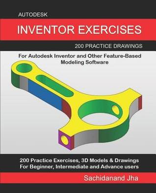 Download Autodesk Inventor Exercises: 200 Practice Drawings For Autodesk Inventor and Other Feature-Based Modeling Software - Sachidanand Jha | ePub