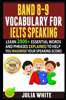 Read Online Band 8-9 Vocabulary for Ielts Speaking: Learn 2000  Essential Words And Phrases Explained To Help You Maximise Your Speaking Score! - Cheryl Kelly file in PDF