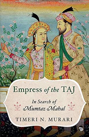Download Empress of the TAJ: In Search of Mumtaz Mahal - Timeri N. Murari | PDF
