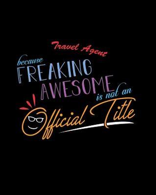 Read Travel Agent Because Freaking Awesome is not an Official Title: A 8x10 Inch Matte Softcover Paperback Notebook Journal With 120 Blank Lined Pages -  file in PDF