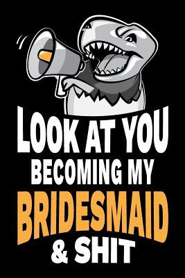 Read Online Look at You Becoming My Bridesmaid and Shit: Funny Sarcastic Bridesmaids Gag Gift Joke Notebook Journal Diary Party Favor. 6 x 9 inch, 120 Pages. -  | ePub