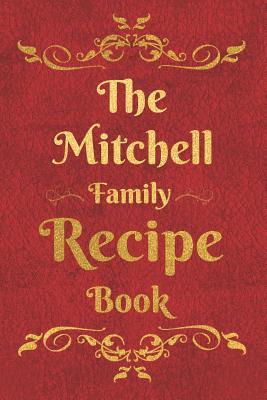 Full Download The Mitchell Family Recipe Book: Blank Recipe Book to Write In to Keep Safe Heirloom Family and Loved Recipes -  | ePub