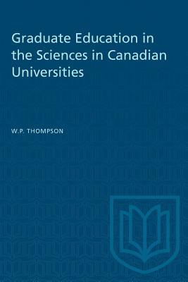 Read Online Graduate Education in the Sciences in Canadian Universities - W P Thompson file in PDF