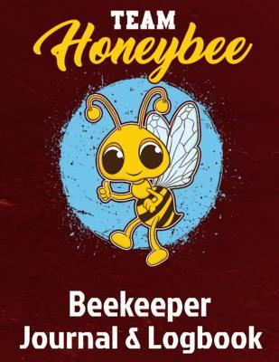 Read Team Honeybee Beekeeper Journal & Logbook: Beehive Inspection Logbook & Beekeeper Diary - A Great Resource to Maintain a Healthy Hive - 150 Pages - 8.5x11 - Kanig Designs | ePub