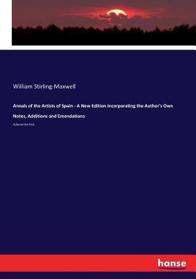 Full Download Annals of the Artists of Spain - A New Edition Incorporating the Author's Own Notes, Additions and Emendations - William Stirling-Maxwell file in PDF