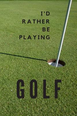 Read Online I'd Rather be Playing Golf: Lined Notebook / Journal. Ideal gift for golfers. - Donna a Cox file in PDF