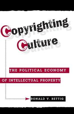 Download Copyrighting Culture: The Political Economy of Intellectual Property - Ronald V Bettig file in PDF