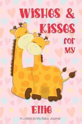 Full Download Wishes & Kisses for My Ellie: A Letters to My Baby Journal -  | PDF