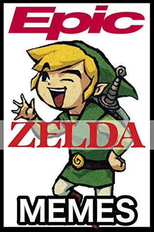 Read Epic Zelda Memes: Zelda Jokes, Comics, Cartoons and Awesome Memes - Terry Hodge file in ePub