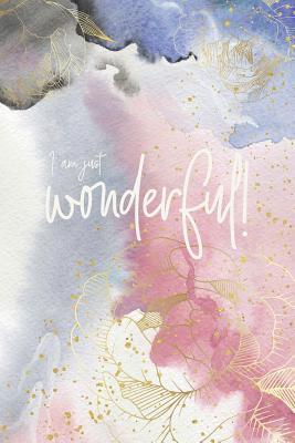 Read Online I am just wonderful!: a notebook for more self-esteem - lined journal to be filled by yourself and for yourself, - watercolour flowers - 120 pages - 6x9 inch -  | ePub