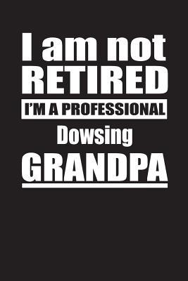 Download I Am Not Retired I'm A Professional Dowsing Grandpa: Blank Lined Notebook Journal - Retyre Publishing | PDF