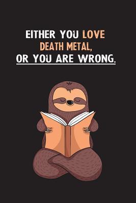 Full Download Either You Love Death Metal, Or You Are Wrong.: Blank Lined Notebook Journal With A Cute and Lazy Sloth Reading - Eithrsloth Publishing file in PDF