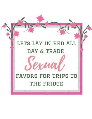 Download Let's Lay in Bed all Day & Trade Sexual Favors for Trips to the Fridge: Funny Lined Notebook. Blank Novelty Journal With a Shit Joke on the Cover, Perfect as a Gift (better than a Card) for Your Amazing Partner!. -  | ePub