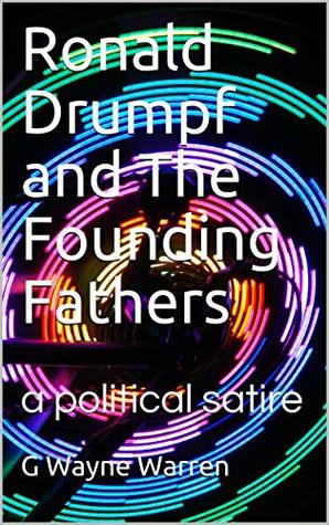 Download Ronald Drumpf and The Founding Fathers: a political satire - G Wayne Warren file in ePub