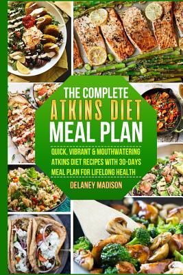 Read The Complete Atkins Diet Meal Plan: Quick, Vibrant & Mouthwatering Atkins Diet Recipes With 30-Days Meal Plan For Lifelong Health - Delaney Madison | ePub