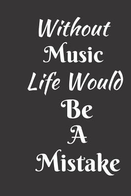 Full Download Without Music Life Would Be A Mistake: Music Journal: Gifts For Music Lovers, Teachers, Students, Songwriters. Presents For Musicians. 6 x 9in Journal Ruled Notebook To Write In 200 Lined Pages - Pitch Publishing | ePub