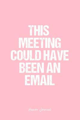 Read Online Humor Journal: Dot Grid Gift Idea - This Meeting Could Have Been An Email Humor Quote Journal - Pink Dotted Diary, Planner, Gratitude, Writing, Travel, Goal, Bullet Notebook - 6x9 120 pages -  file in PDF