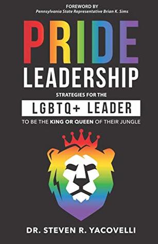 Download Pride Leadership: Strategies for the LGBTQ  Leader to be the King or Queen of Their Jungle - Dr. Steven Yacovelli file in PDF