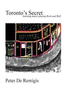 Read Toronto's Secret: Learning Music Playing Rock and Roll - Peter M. de Remigis | ePub