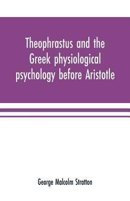 Read Theophrastus and the Greek physiological psychology before Aristotle - George Malcolm Stratton file in ePub