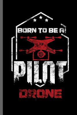 Full Download Born to be a Pilot Drone: Drones Lovers Kids Ground Base Controller UAV Aircraft Quadcopter Aerial Vehicle Pilot Control Gadget Camera Video notebooks gift (6x9) Dot Grid notebook to write in - Christan Lee file in ePub