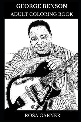 Download George Benson Adult Coloring Book: Multiple Awards Winner and Legendary Jazz Artist, Godfather of Rhythm and Blues and Cultural Icon Inspired Adult Coloring Book - Rosa Garner file in PDF