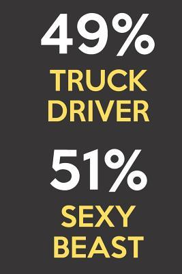 Full Download 49 Percent Truck Driver 51 Percent Sexy Beast: Funny Gag Job Title Professional Occupation Journal Diary Humor Notebook. For Birthday, Anniversary, Christmas, New Work Hire, Promotion, Graduation Gifts for Men and Women. - Jessica H Stevens Publishing file in PDF
