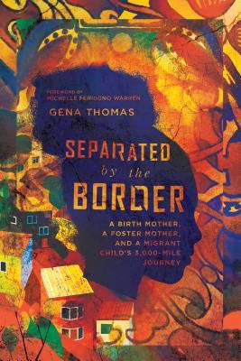 Download Separated by the Border: A Birth Mother, a Foster Mother, and a Migrant Child's 3,000-Mile Journey - Gena Thomas | PDF