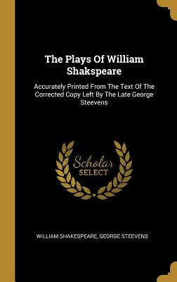 Full Download The Plays of William Shakspeare: Accurately Printed from the Text of the Corrected Copy Left by the Late George Steevens - William Shakespeare file in ePub
