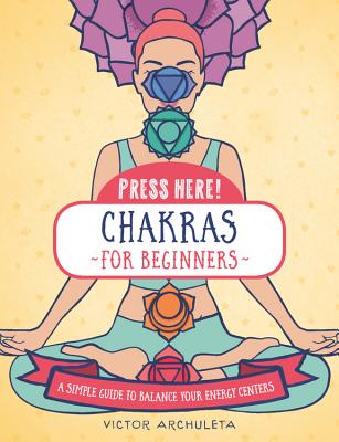 Read Online Press Here! Chakras for Beginners: A Simple Guide to Balancing Your Energy Centers - Victor Archuleta | ePub
