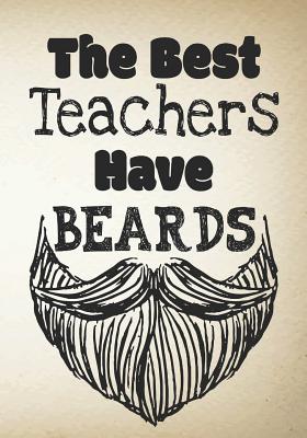Download The Best Teachers Have Beards: Male Teacher Appreciation Gift School Starting Notebook or Lined JournalTeacher Thank You Gifts 7 x 10 Lined Notebook Work Book, Planner, Journal, Diary 108 Pages, goodbye gift (Blank Notebooks and Journals) - Omi Kech file in ePub