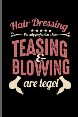 Full Download Hair Dressing the only profession where teasing & blowing are Legel: Hair Stylist Cut notebooks gift (6x9) Lined notebook to write in - Daniel Tan file in ePub