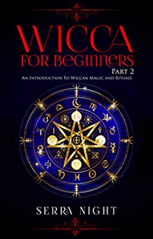 Read Online Wicca For Beginners: Part 2, An Introduction To Wiccan Magic and Rituals - Serra Night | PDF