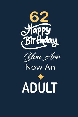 Full Download 62 Happy birthday you are now an adult: funny and cute blank lined journal Notebook, Diary, planner Happy 62nd sixty-second Birthday Gift for sixty two year old daughter, son, boyfriend, girlfriend, men, women, wife and husband - Nabuti Publishing file in ePub