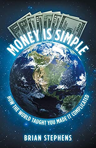 Download Money Is Simple: How The World Taught You Made It Complicated - Brian Stephens file in PDF