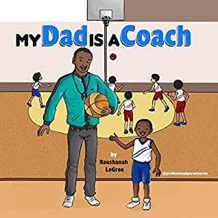 Full Download My Dad is a Coach: What do you want to be when you grow up? (Professional Parent Series Book 1) - Raushanah LeGree | PDF