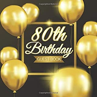 Full Download 80th Birthday Guest Book: Golden Balloons Black Background Theme Elegant Glossy Cover Place for a Photo Cream Color Paper 123 Pages Guest Sign in for  for Best Wishes Messages from Family Friends - Guest Books of Lorina | ePub