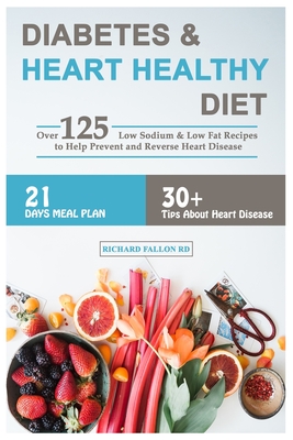 Read Online Diabetes & Heart Healthy Diet: Over 125 Low Sodium & Low Fat Recipes to Help Prevent and Reverse Heart Disease 21-Days Meal Plan 30  Tips About Heart Disease - Richard Fallon Rd file in ePub