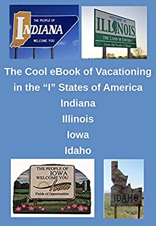 Full Download The Cool eBook of Vacationing in the “I” States of America. : A bunch of don't want to miss family adventures awaiting you in Indiana, Illinois, Iowa, and Idaho (The Cool eBook of Vacationing In) - Coach Ed DeVries | ePub