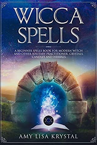 Read Wicca Spells: A beginners spells book for modern witch and other solitary practitioner. Crystals, candles and herbals. - Amy Lisa Krystal file in PDF