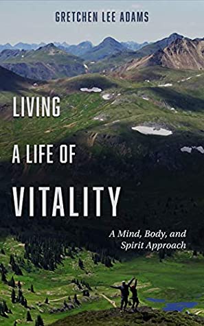 Read Online Living a Life of Vitality: A Mind, Body, and Spirit Approach - Gretchen Lee Adams | PDF