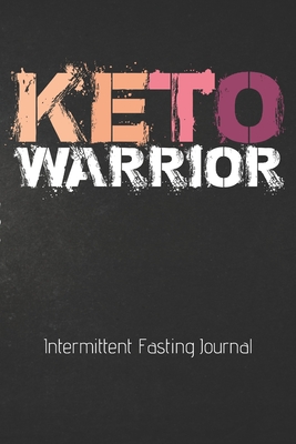 Read Online KETO WARRIOR Intermittent Fasting Journal: The Ultimate Intermittent Fasting KETO 101 Journal. Makes a Great Essential for Proven Weight Loss Results: Combined With The Ketogenic Diet for Fast Effective Keto Fat Burn. Beginner Friendly. - Shocking Fasting Journals | ePub
