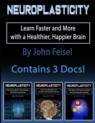 Read Online Neuroplasticity: Learn Faster and More with a Healthier, Happier Brain - John Feisel | PDF
