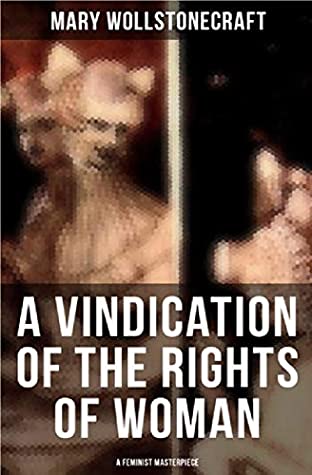 Full Download A Vindication of the Rights of Woman (A Feminist Masterpiece) - Mary Wollstonecraft | ePub
