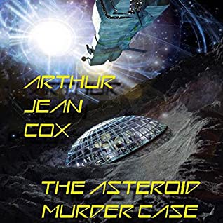 Full Download The Asteroid Murder Case: A Science Fiction Mystery - Arthur Jean Cox | PDF