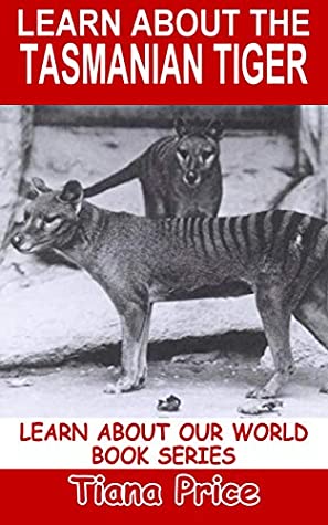 Full Download Learn About the Tasmanian Tiger (Learn About Our World, Vol 28) - Tiana Price file in PDF