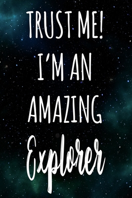 Full Download Trust Me! I'm An Amazing Explorer: The perfect gift for the professional in your life - Funny 119 page lined journal! - Professional Cnyto Media file in ePub