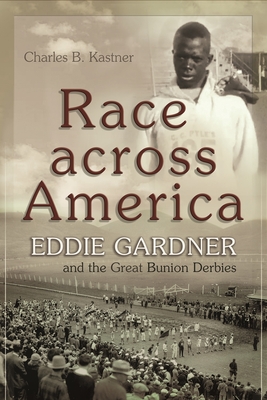 Read Online Race Across America: Eddie Gardner and the Great Bunion Derbies - Charles B Kastner | PDF